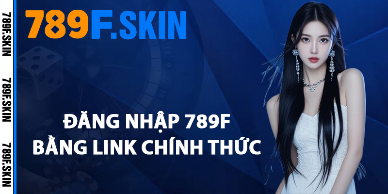Hướng Dẫn Đăng Nhập 789F Qua Đường Dẫn Chính Thức 2 Cac buoc dang nhap 789F bang link chinh thuc