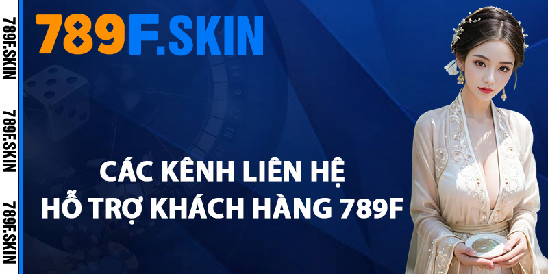 Hỗ Trợ Khách Hàng 789F – Đồng Hành Cùng Hội Viên 24/7 2 Các kênh liên hệ hỗ trợ khách hàng 789F