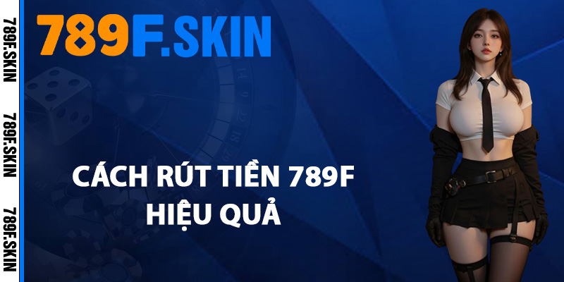 Hướng Dẫn Rút Tiền 789F Về Ví Cá Nhân Trong 1 Nốt Nhạc 3 Chi tiết cách rút tiền 789F hiệu quả