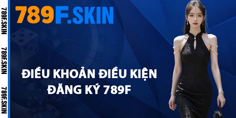 Hướng Dẫn Đăng Ký 789F Miễn Phí Nhận Ưu Đãi 66K Ngay 3 Điều khoản điều kiện đăng ký 789F