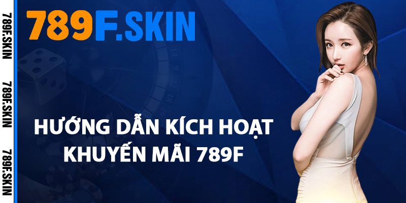 Khuyến Mãi 789F – Tham Gia Nhận Thưởng Cực Khủng 2025 2 Hướng dẫn kích hoạt khuyến mãi 789F